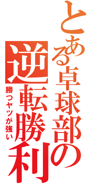 とある卓球部の逆転勝利（勝つヤツが強い）