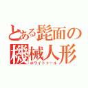 とある髭面の機械人形（ホワイトドール）