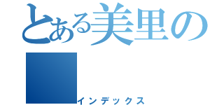 とある美里の（インデックス）