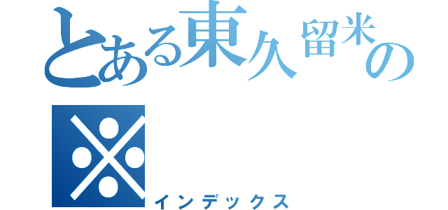 とある東久留米の※（インデックス）