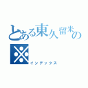 とある東久留米の※（インデックス）