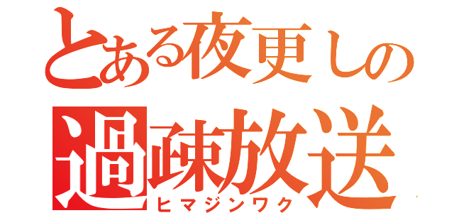 とある夜更しの過疎放送（ヒマジンワク）