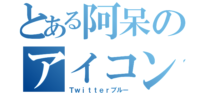 とある阿呆のアイコン変更不可（Ｔｗｉｔｔｅｒブルー）