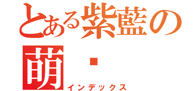 とある紫藍の萌醬（インデックス）