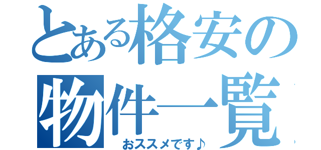 とある格安の物件一覧（　おススメです♪）