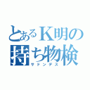 とあるＫ明の持ち物検査（サドンデス）