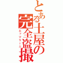 とある土屋の完全盗撮（ムッツリーニ）