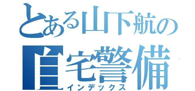 とある山下航の自宅警備（インデックス）