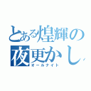 とある煌輝の夜更かし（オールナイト）