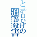 とある白ひげの追跡殺害（ストーキング）