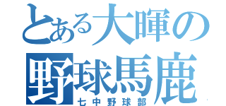 とある大暉の野球馬鹿（七中野球部）