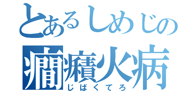 とあるしめじの癇癪火病（じばくてろ）