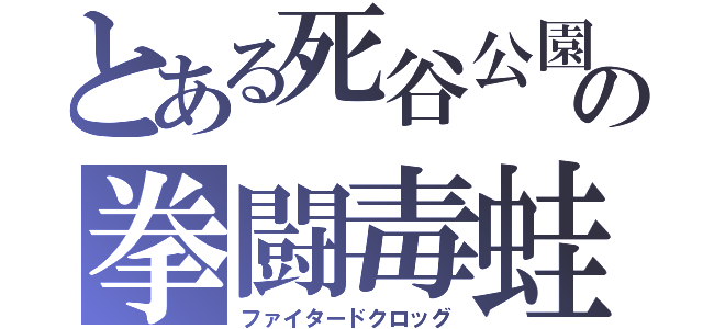 とある死谷公園の拳闘毒蛙（ファイタードクロッグ）