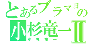 とあるブラマヨの小杉竜一Ⅱ（小杉竜一）