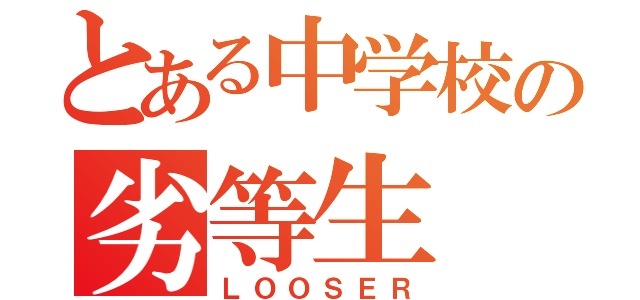 とある中学校の劣等生（ＬＯＯＳＥＲ）