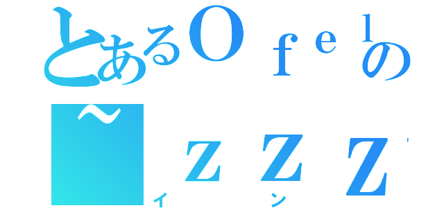 とあるＯｆｅｌｉａの~ｚｚｚ（イン）