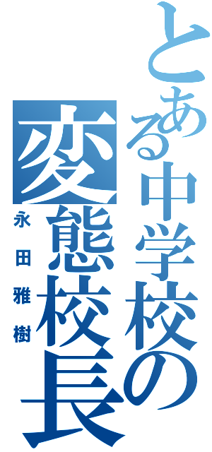 とある中学校の変態校長（永田雅樹）