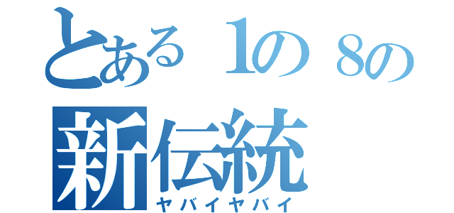 とある１の８の新伝統（ヤバイヤバイ）