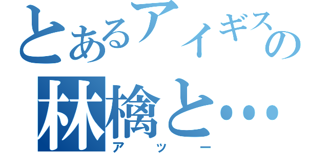 とあるアイギスの林檎と…（アッー）