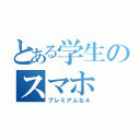 とある学生のスマホ（プレミアムな４）