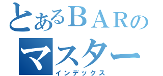 とあるＢＡＲのマスター（インデックス）