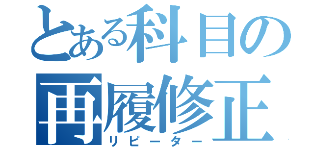 とある科目の再履修正（リピーター）