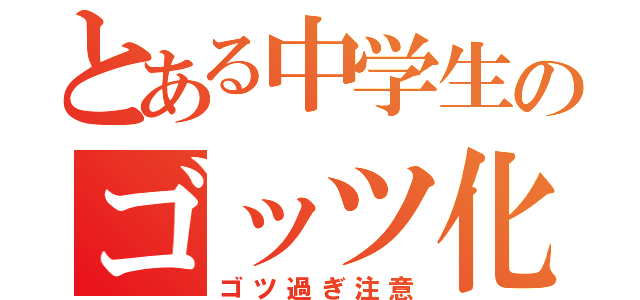 とある中学生のゴッツ化問題（ゴツ過ぎ注意）