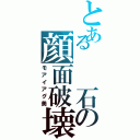 とある  石の顔面破壊Ⅱ（モアイアグ美）