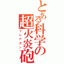 とある科学の超火炎砲（フレアガン）