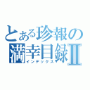 とある珍報の満幸目録Ⅱ（インデックス）