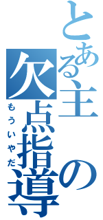 とある主の欠点指導（もういやだ）