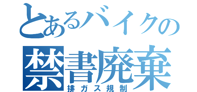 とあるバイクの禁書廃棄（排ガス規制）