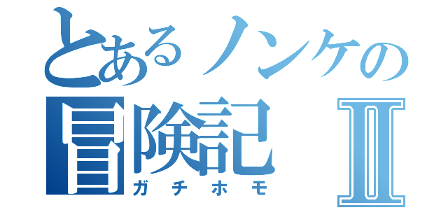 とあるノンケの冒険記Ⅱ（ガチホモ）