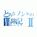 とあるノンケの冒険記Ⅱ（ガチホモ）