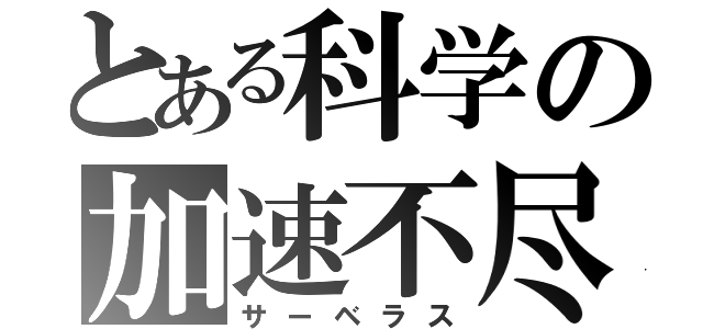 とある科学の加速不尽（サーベラス）