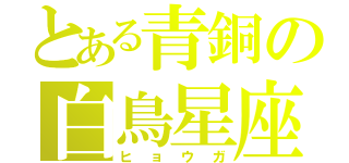 とある青銅の白鳥星座（ヒョウガ）