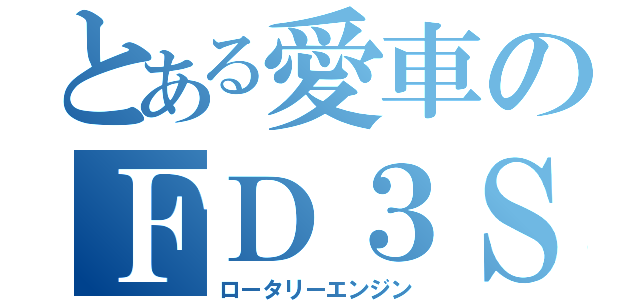 とある愛車のＦＤ３Ｓ（ロータリーエンジン）