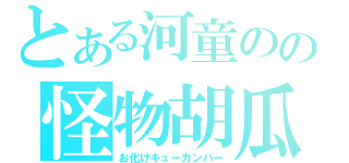 とある河童のの怪物胡瓜（お化けキューカンバー）