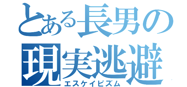 とある長男の現実逃避（エスケイピズム）