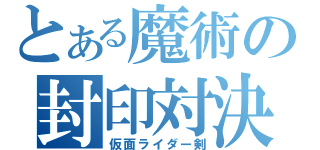 とある魔術の封印対決（仮面ライダー剣）