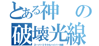 とある神の破壊光線（スーパーミラクルハイパー光線）