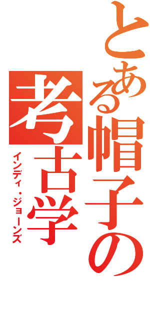 とある帽子の考古学（インディ・ジョーンズ）