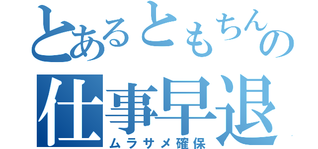 とあるともちんの仕事早退（ムラサメ確保）