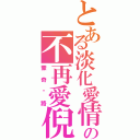 とある淡化愛情の不再愛倪（蒙奇咪路）