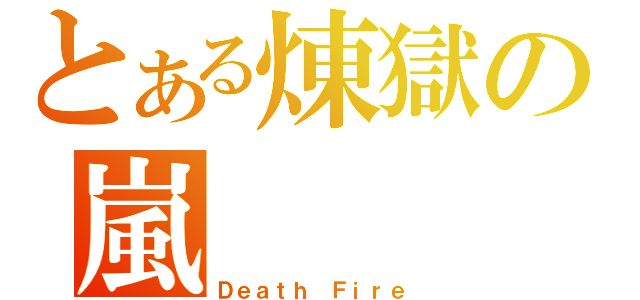 とある煉獄の嵐（Ｄｅａｔｈ Ｆｉｒｅ）