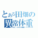 とある田畑の異常体重（９２．６キロの秘密）