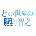 とある世界の森川智之（ＢＬ帝王）