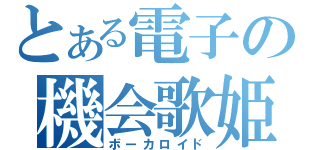 とある電子の機会歌姫（ボーカロイド）