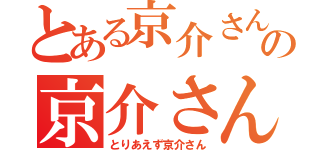 とある京介さんちの京介さん（とりあえず京介さん）