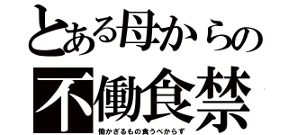 とある母からの不働食禁（働かざるもの食うべからず）